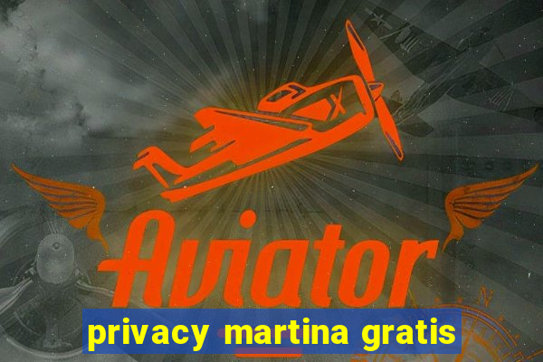 privacy martina gratis